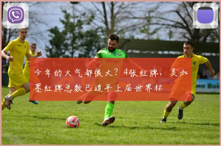 今年的火气都很大？4张红牌，美加墨红牌总数已追平上届世界杯